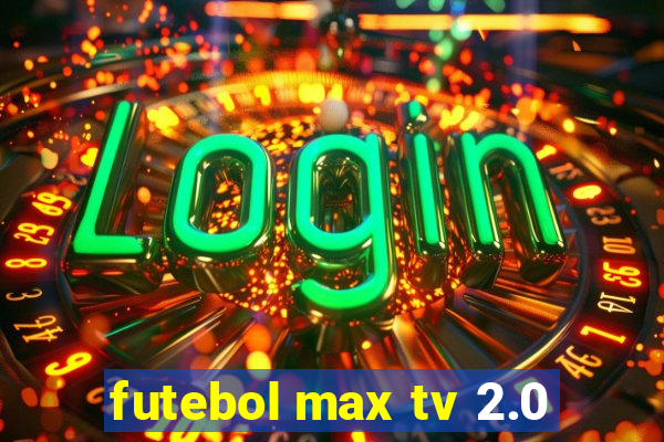 futebol max tv 2.0